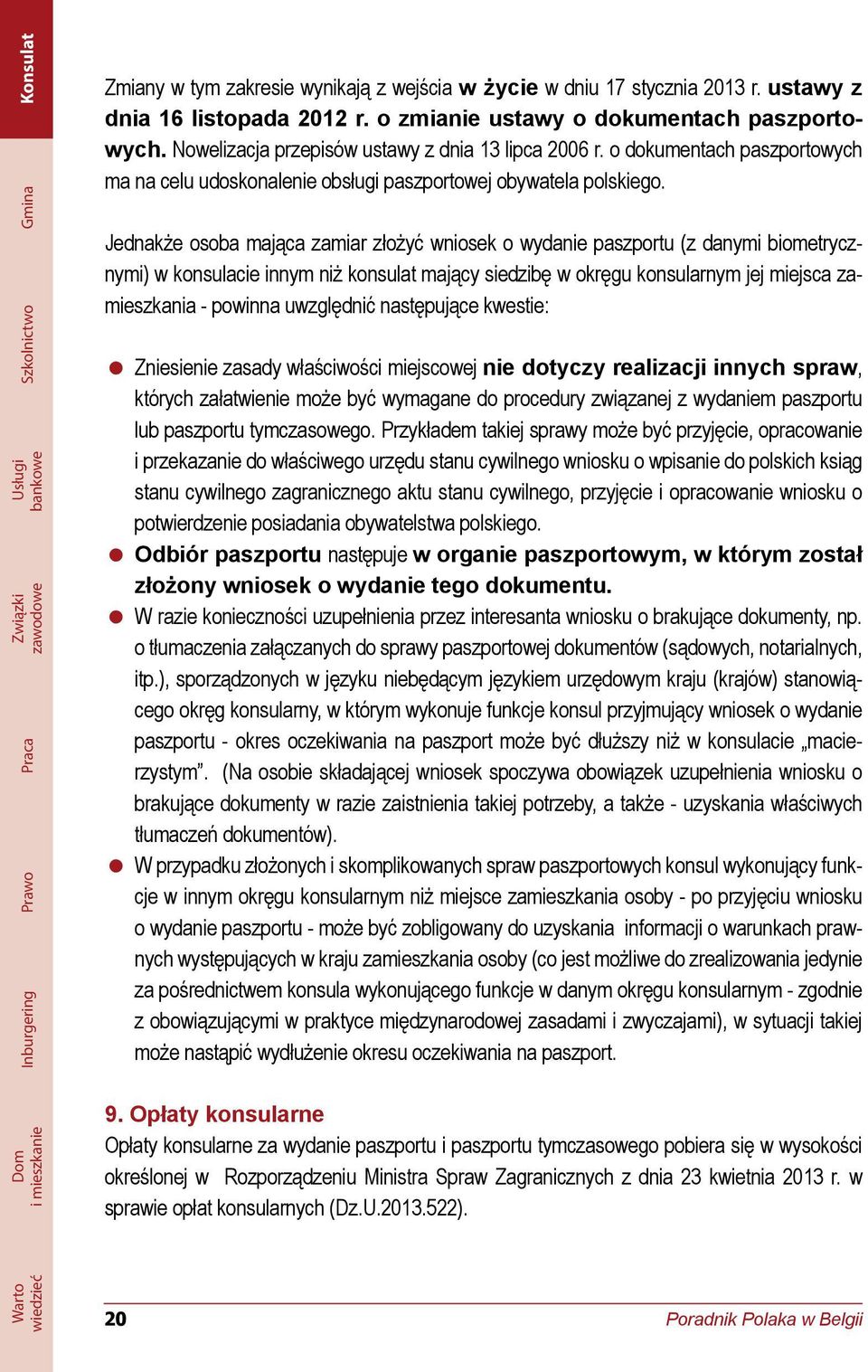 Jednakże osoba mająca zamiar złożyć wniosek o wydanie paszportu (z danymi biometrycznymi) w konsulacie innym niż konsulat mający siedzibę w okręgu konsularnym jej miejsca zamieszkania - powinna