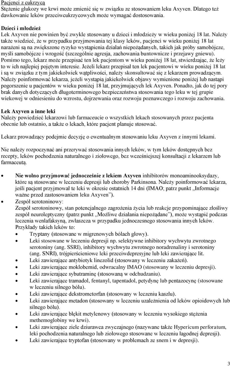 Należy także wiedzieć, że w przypadku przyjmowania tej klasy leków, pacjenci w wieku poniżej 18 lat narażeni są na zwiększone ryzyko wystąpienia działań niepożądanych, takich jak próby samobójcze,