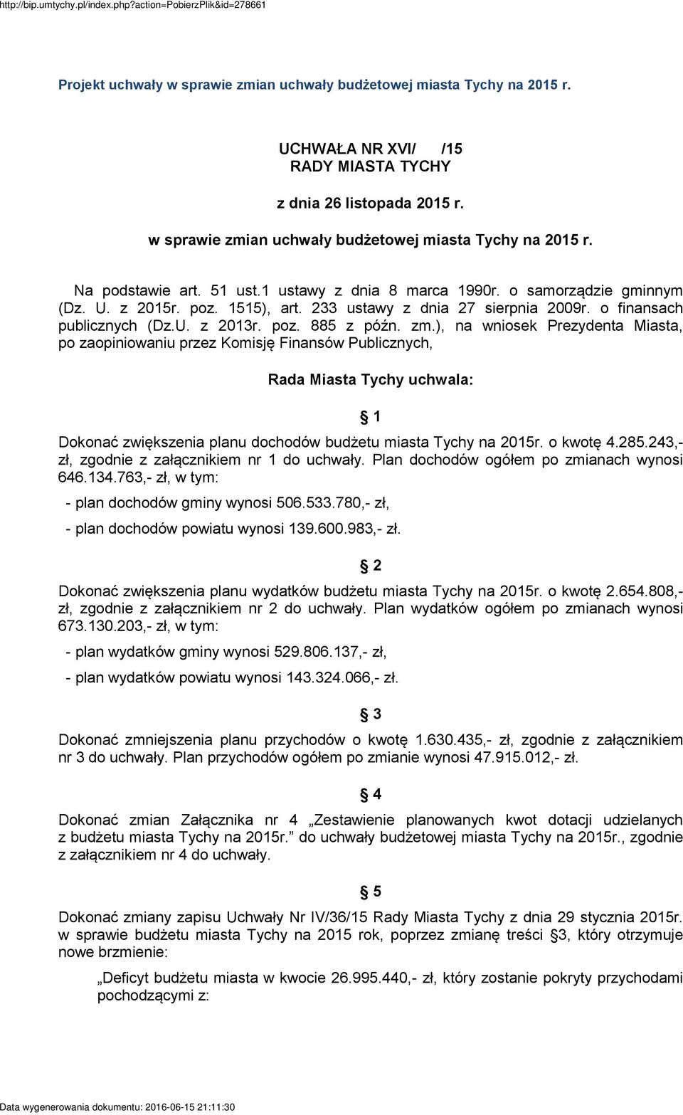 ), na wniosek Prezydenta Miasta, po zaopiniowaniu przez Komisję Finansów Publicznych, Rada Miasta Tychy uchwala: 1 Dokonać zwiększenia planu dochodów budżetu miasta Tychy na 2015r. o kwotę 4.285.