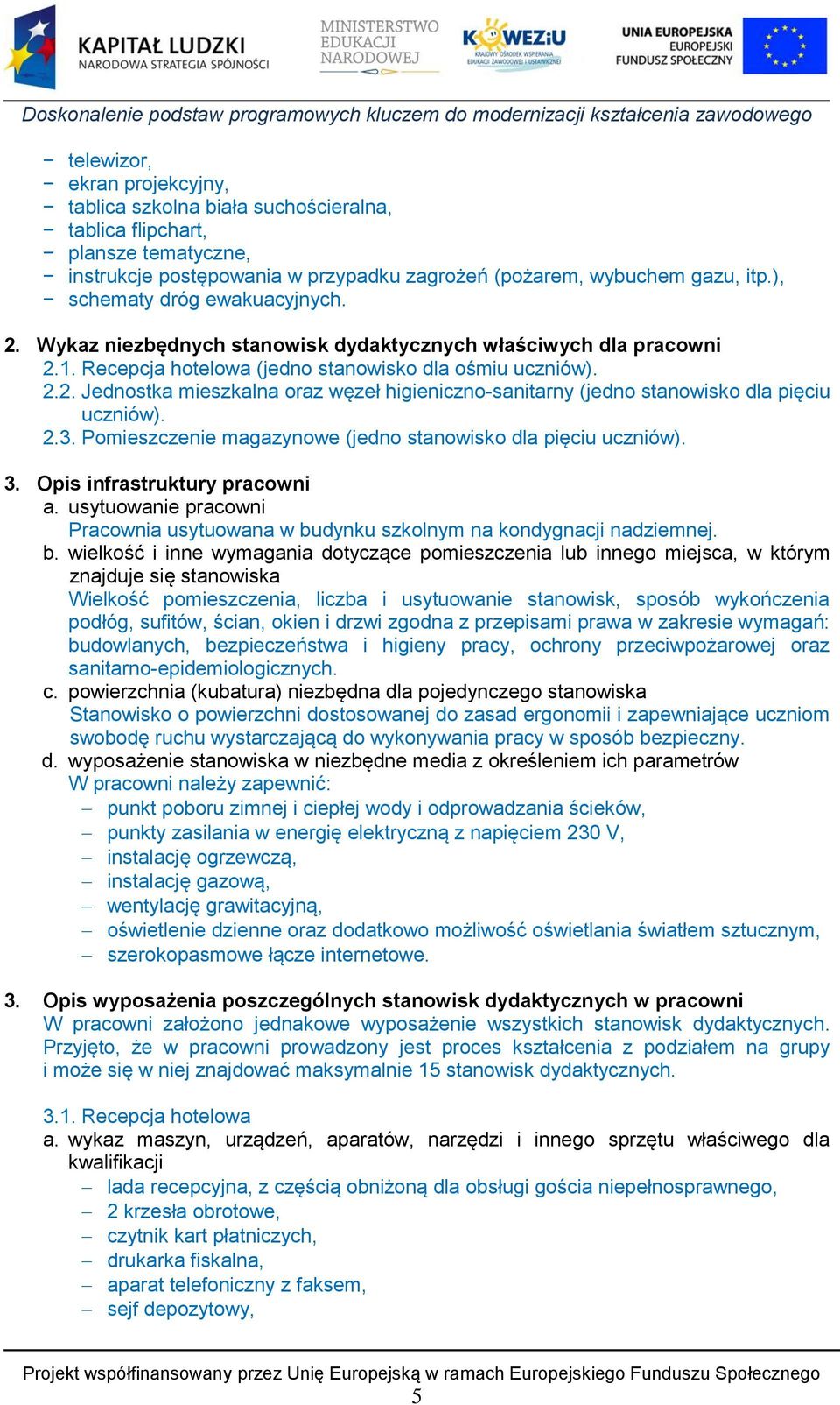 2.3. Pomieszczenie magazynowe (jedno stanowisko dla pięciu uczniów). 3. Opis infrastruktury pracowni a. usytuowanie pracowni Pracownia usytuowana w bu