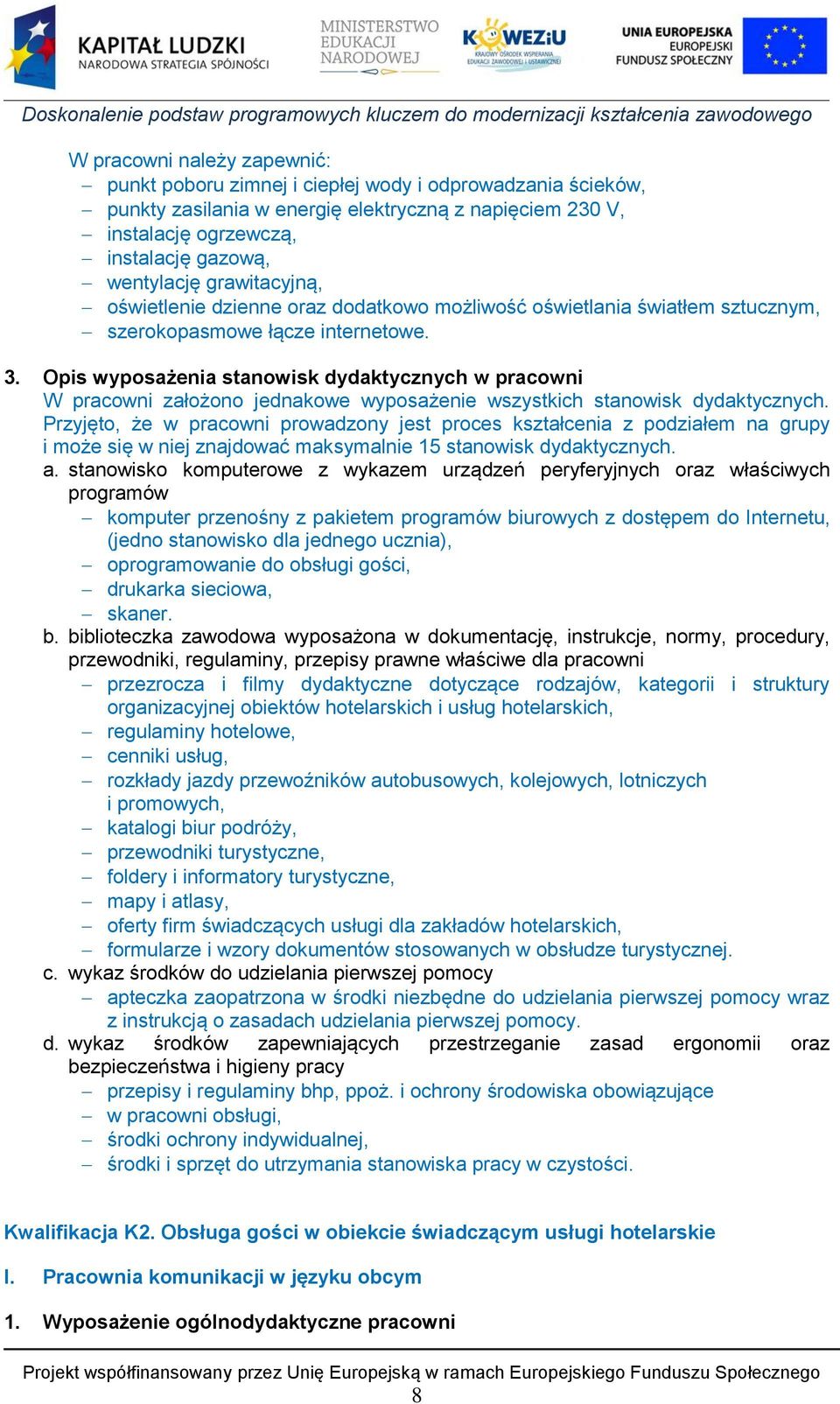 Opis wyposażenia stanowisk dydaktycznych w pracowni W pracowni założono jednakowe wyposażenie wszystkich stanowisk dydaktycznych.