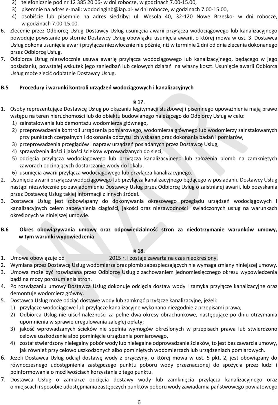 Zlecenie przez Odbiorcę Usług Dostawcy Usług usunięcia awarii przyłącza wodociągowego lub kanalizacyjnego powoduje powstanie po stornie Dostawcy Usług obowiązku usunięcia awarii, o której mowa w ust.