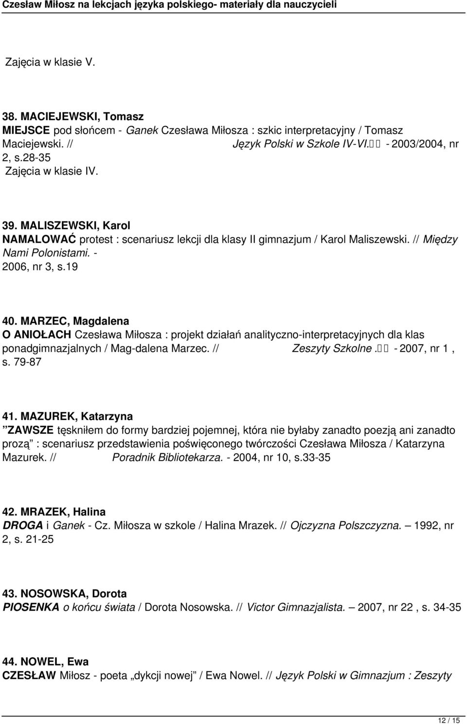 MARZEC, Magdalena O ANIOŁACH Czesława Miłosza : projekt działań analityczno-interpretacyjnych dla klas ponadgimnazjalnych / Mag dalena Marzec. // Zeszyty Szkolne. - 2007, nr 1, s. 79-87 41.