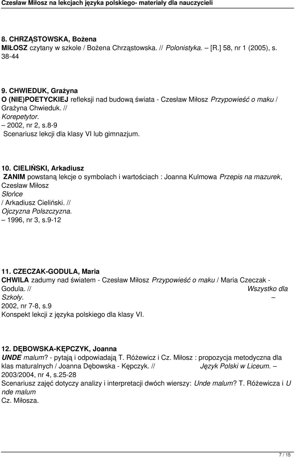10. CIELIŃSKI, Arkadiusz ZANIM powstaną lekcje o symbolach i wartościach : Joanna Kulmowa Przepis na mazurek, Czesław Miłosz Słońce / Arkadiusz Cieliński. // Ojczyzna Polszczyzna. 1996, nr 3, s.