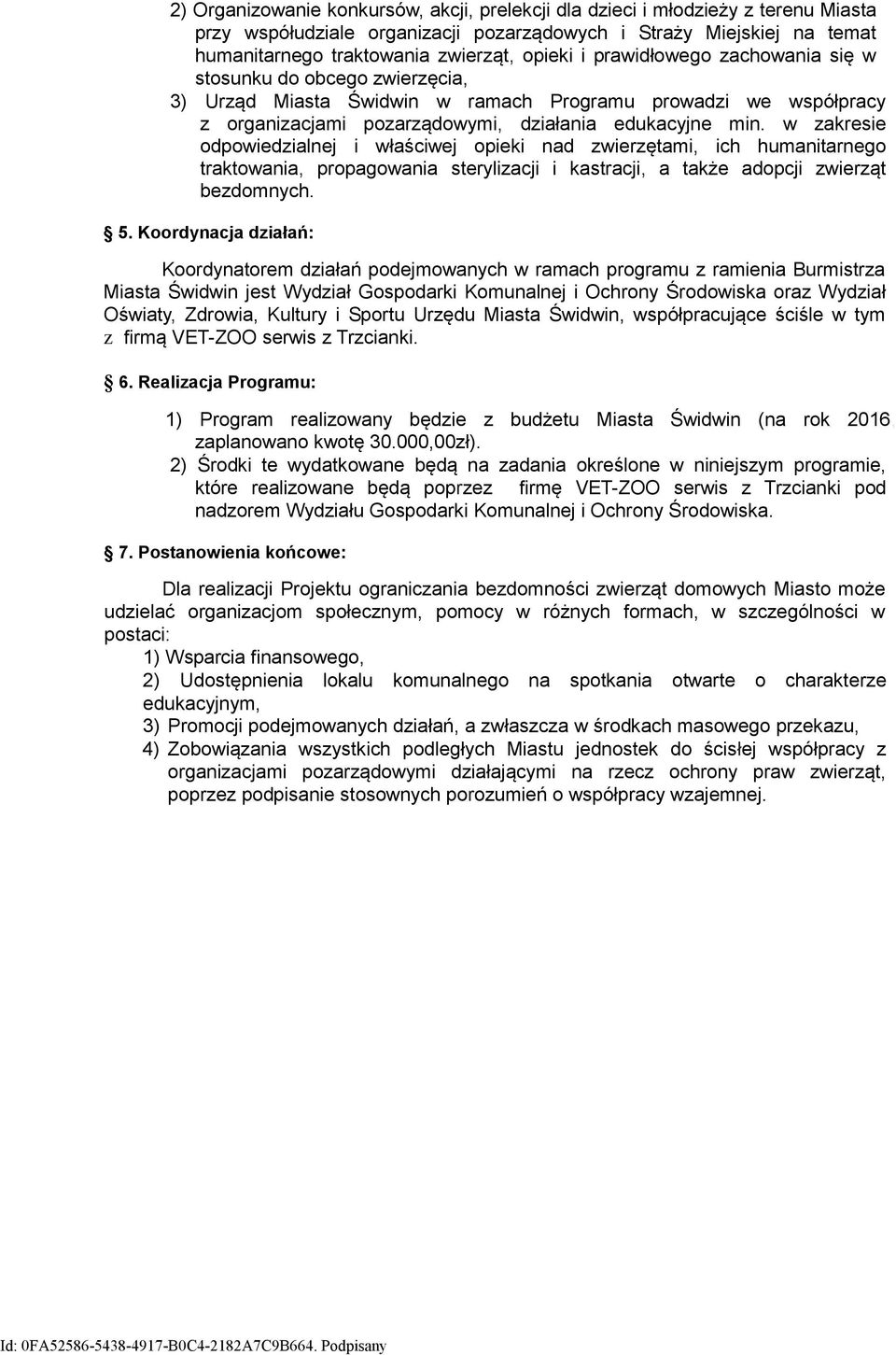 w zakresie odpowiedzialnej i właściwej opieki nad zwierzętami, ich humanitarnego traktowania, propagowania sterylizacji i kastracji, a także adopcji zwierząt bezdomnych. 5.