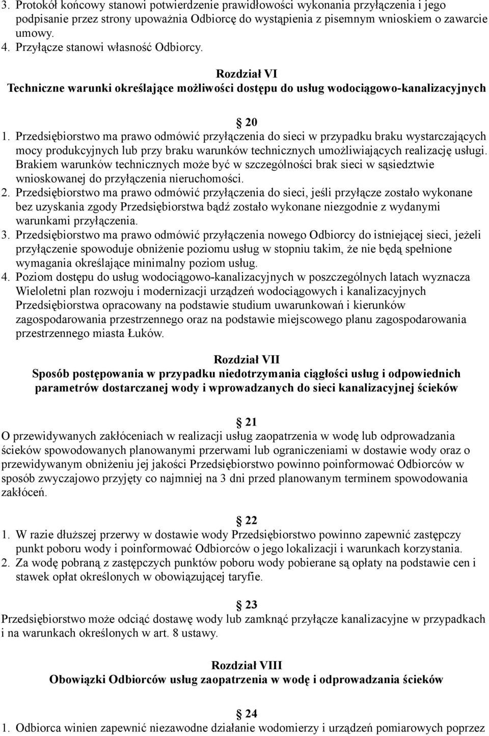 Przedsiębiorstwo ma prawo odmówić przyłączenia do sieci w przypadku braku wystarczających mocy produkcyjnych lub przy braku warunków technicznych umożliwiających realizację usługi.