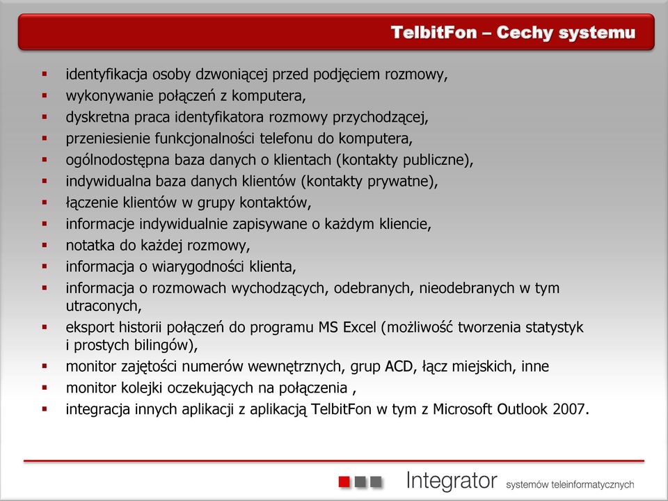 indywidualnie zapisywane o każdym kliencie, notatka do każdej rozmowy, informacja o wiarygodności klienta, informacja o rozmowach wychodzących, odebranych, nieodebranych w tym utraconych, eksport