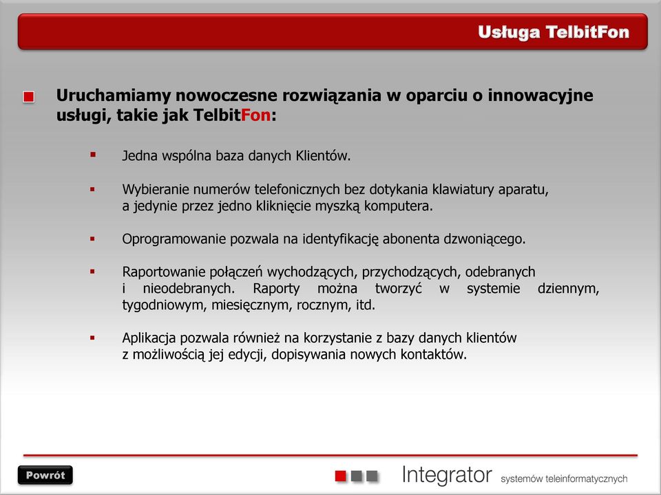 Oprogramowanie pozwala na identyfikację abonenta dzwoniącego. Raportowanie połączeń wychodzących, przychodzących, odebranych i nieodebranych.