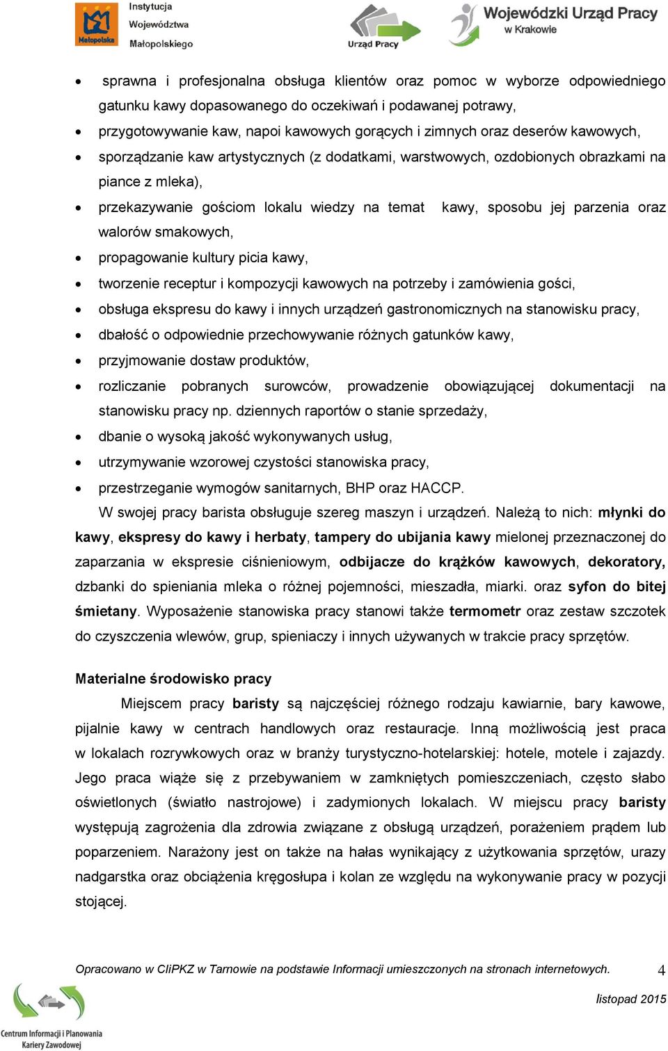 walorów smakowych, propagowanie kultury picia kawy, tworzenie receptur i kompozycji kawowych na potrzeby i zamówienia gości, obsługa ekspresu do kawy i innych urządzeń gastronomicznych na stanowisku
