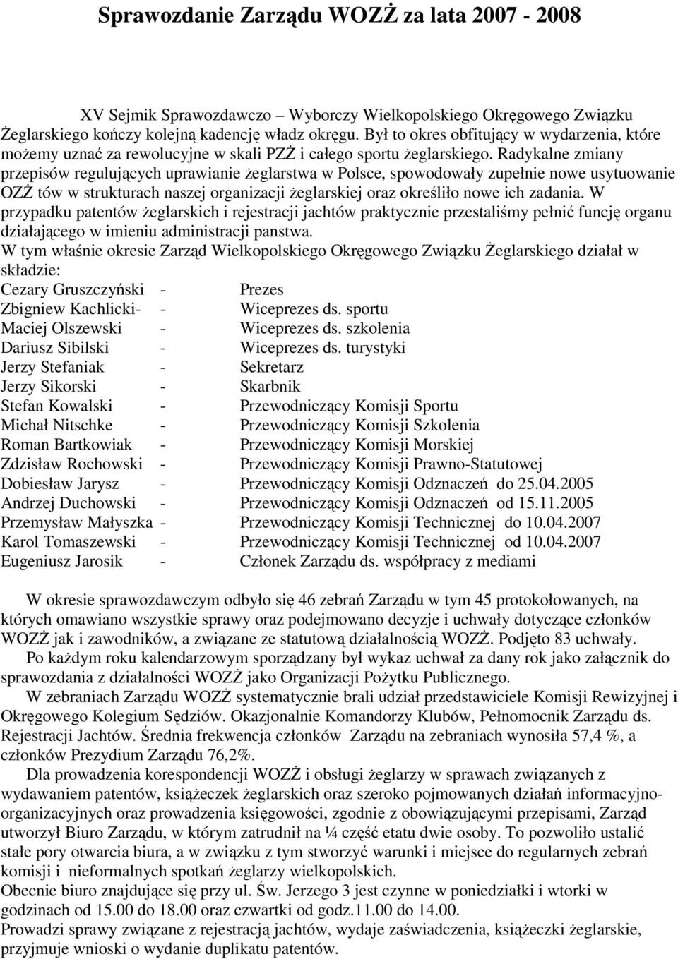 Radykalne zmiany przepisów regulujących uprawianie żeglarstwa w Polsce, spowodowały zupełnie nowe usytuowanie OZŻ tów w strukturach naszej organizacji żeglarskiej oraz określiło nowe ich zadania.