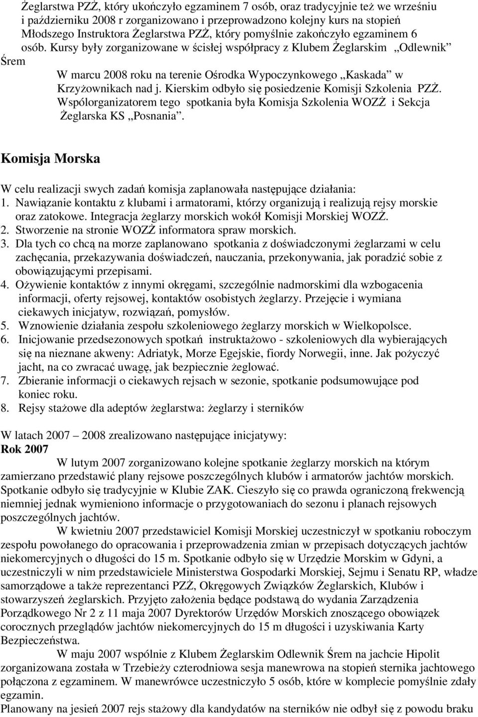 Kursy były zorganizowane w ścisłej współpracy z Klubem Żeglarskim Odlewnik Śrem W marcu 2008 roku na terenie Ośrodka Wypoczynkowego Kaskada w Krzyżownikach nad j.