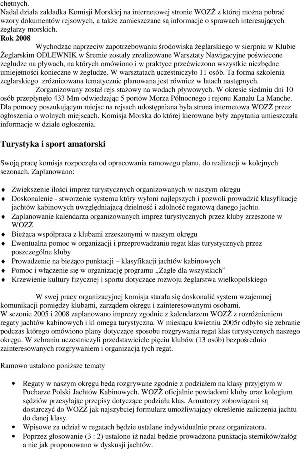 Rok 2008 Wychodząc naprzeciw zapotrzebowaniu środowiska żeglarskiego w sierpniu w Klubie Żeglarskim ODLEWNIK w Śremie zostały zrealizowane Warsztaty Nawigacyjne poświecone żegludze na pływach, na