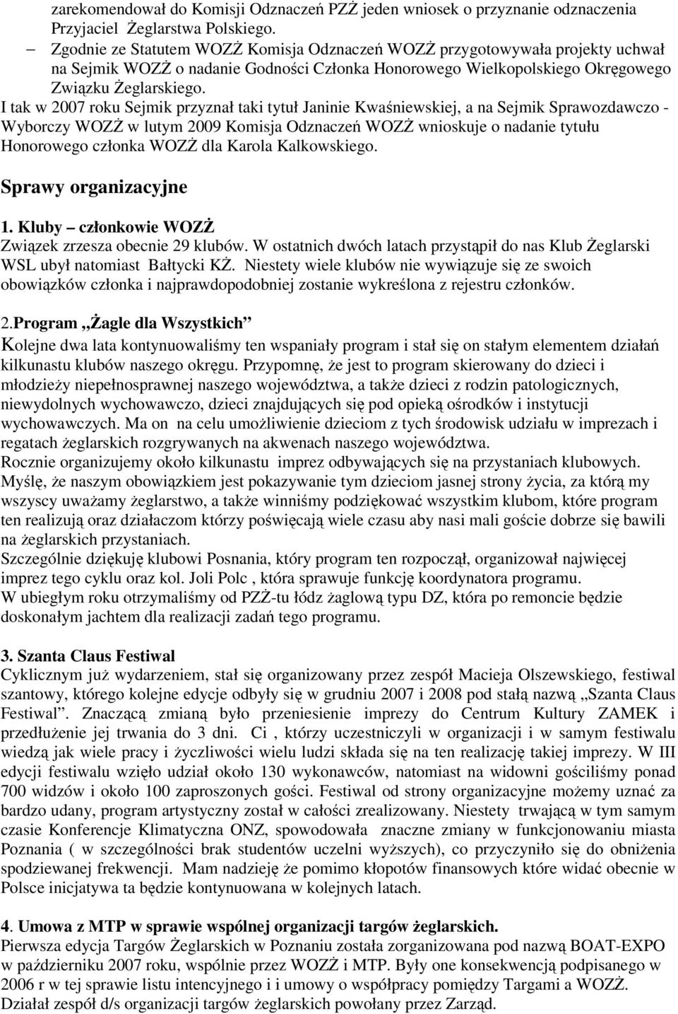 I tak w 2007 roku Sejmik przyznał taki tytuł Janinie Kwaśniewskiej, a na Sejmik Sprawozdawczo - Wyborczy WOZŻ w lutym 2009 Komisja Odznaczeń WOZŻ wnioskuje o nadanie tytułu Honorowego członka WOZŻ