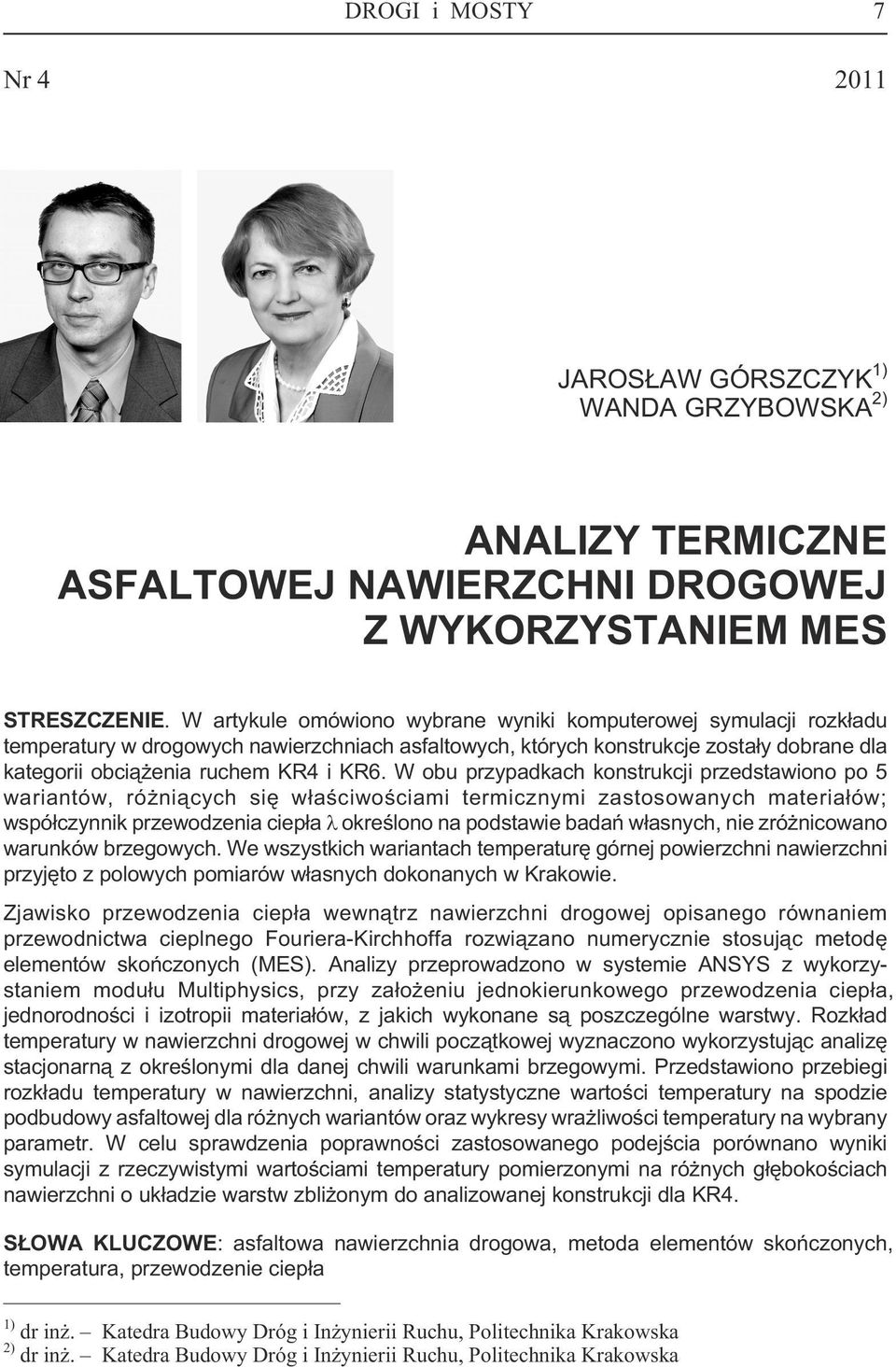 W obu przypadkach konstrukcji przedstawiono po 5 wariantów, ró ni¹cych siê w³aœciwoœciami termicznymi zastosowanych materia³ów; wspó³czynnik przewodzenia ciep³a okreœlono na podstawie badañ w³asnych,