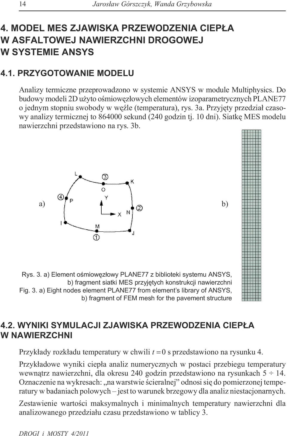 Przyjêty przedzia³ czasowy analizy termicznej to 864000 sekund (240 godzin tj. 10 dni). Siatkê MES modelu nawierzchni przedstawiono na rys. 3b