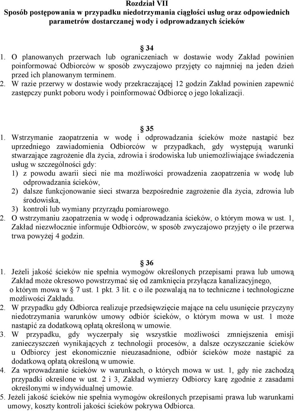 W razie przerwy w dostawie wody przekraczającej 12 godzin Zakład powinien zapewnić zastępczy punkt poboru wody i poinformować Odbiorcę o jego lokalizacji. 35 1.