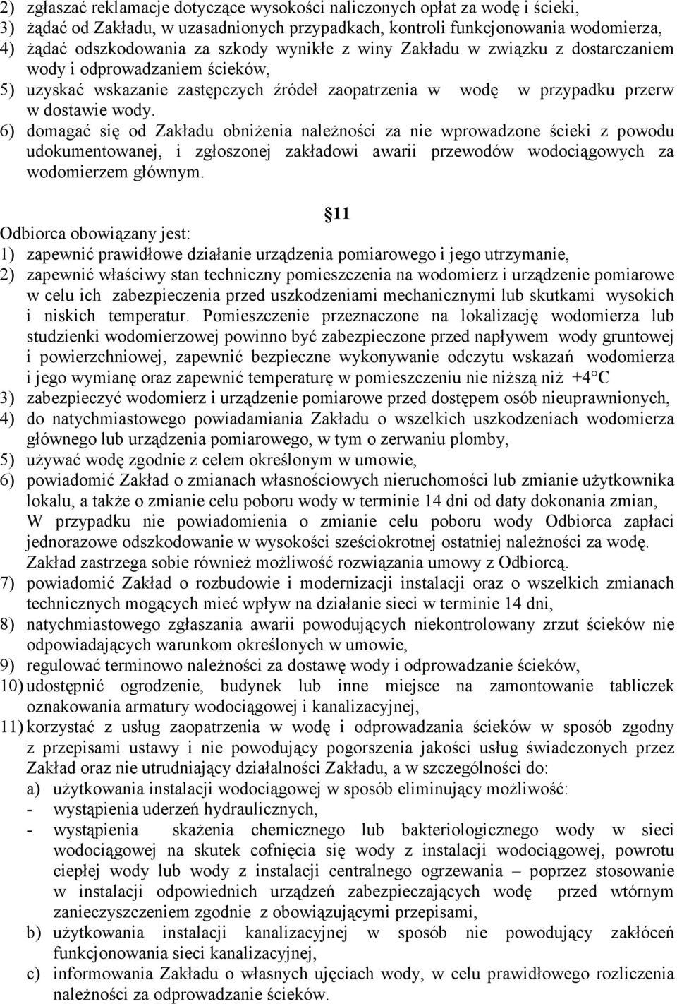 6) domagać się od Zakładu obniżenia należności za nie wprowadzone ścieki z powodu udokumentowanej, i zgłoszonej zakładowi awarii przewodów wodociągowych za wodomierzem głównym.