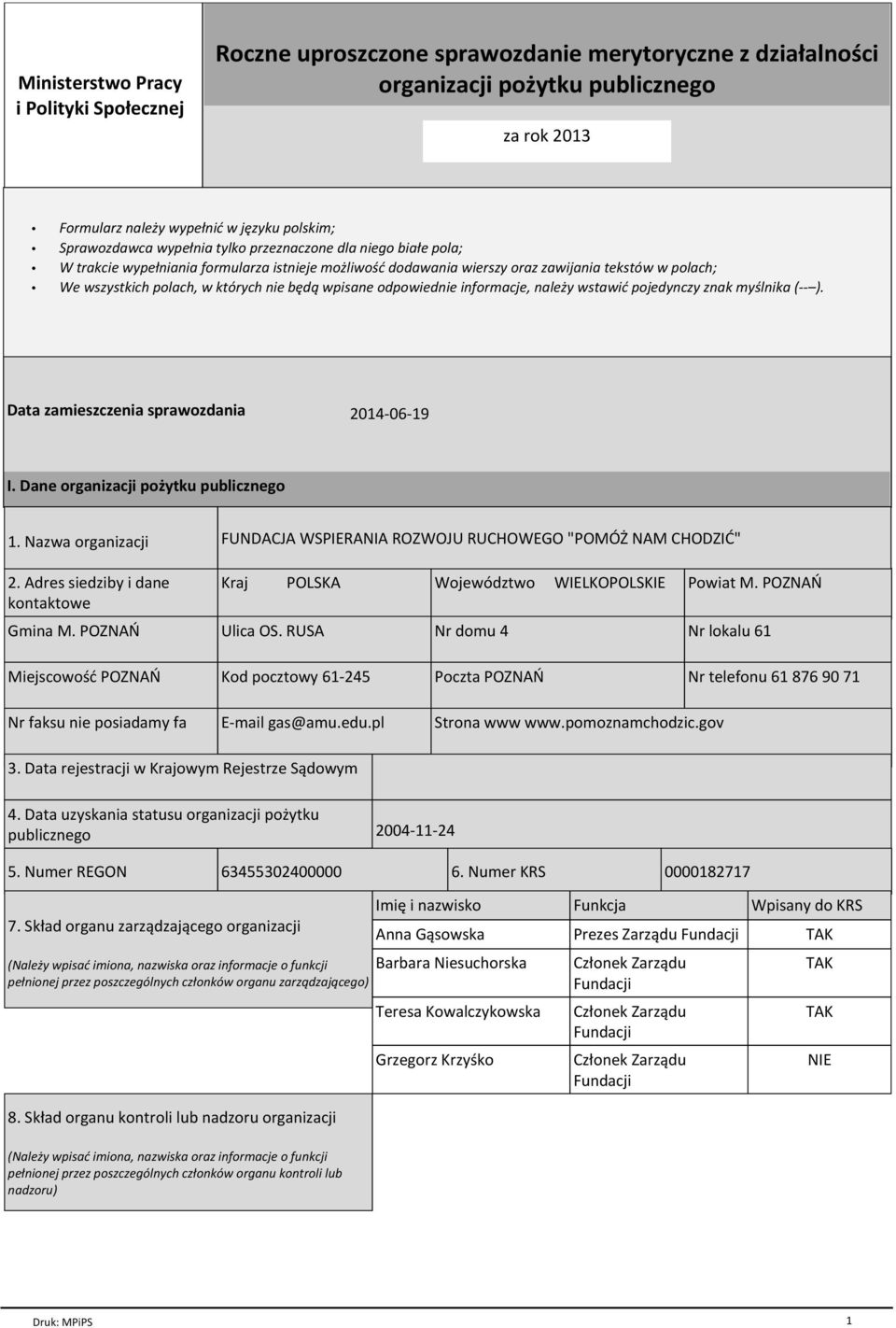 nie będą wpisane odpowiednie informacje, należy wstawić pojedynczy znak myślnika (-- ). Data zamieszczenia sprawozdania 2014-06-19 I. Dane organizacji pożytku publicznego 1. Nazwa organizacji 2.