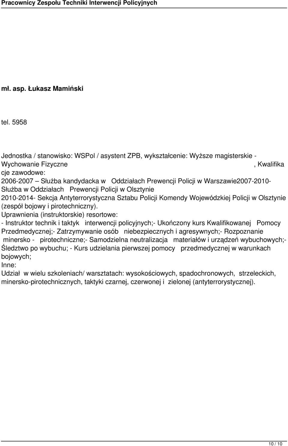 Warszawie2007-2010- Służba w Oddziałach Prewencji Policji w Olsztynie 2010-2014- Sekcja Antyterrorystyczna Sztabu Policji Komendy Wojewódzkiej Policji w Olsztynie (zespół bojowy i pirotechniczny).