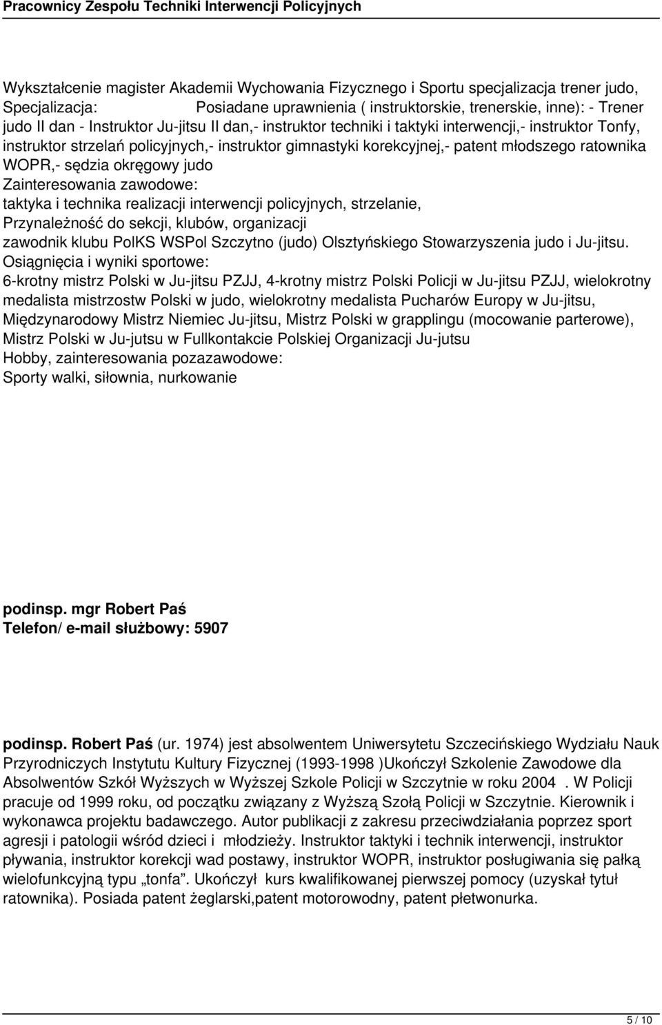 judo Zainteresowania zawodowe: taktyka i technika realizacji interwencji policyjnych, strzelanie, Przynależność do sekcji, klubów, organizacji zawodnik klubu PolKS WSPol Szczytno (judo) Olsztyńskiego