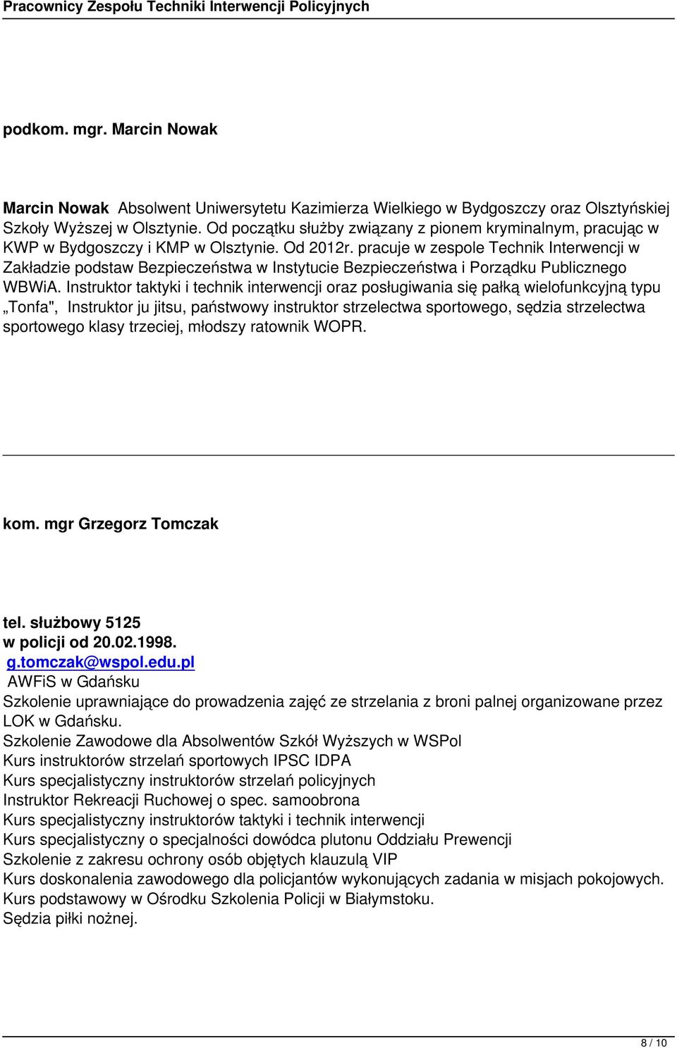 pracuje w zespole Technik Interwencji w Zakładzie podstaw Bezpieczeństwa w Instytucie Bezpieczeństwa i Porządku Publicznego WBWiA.