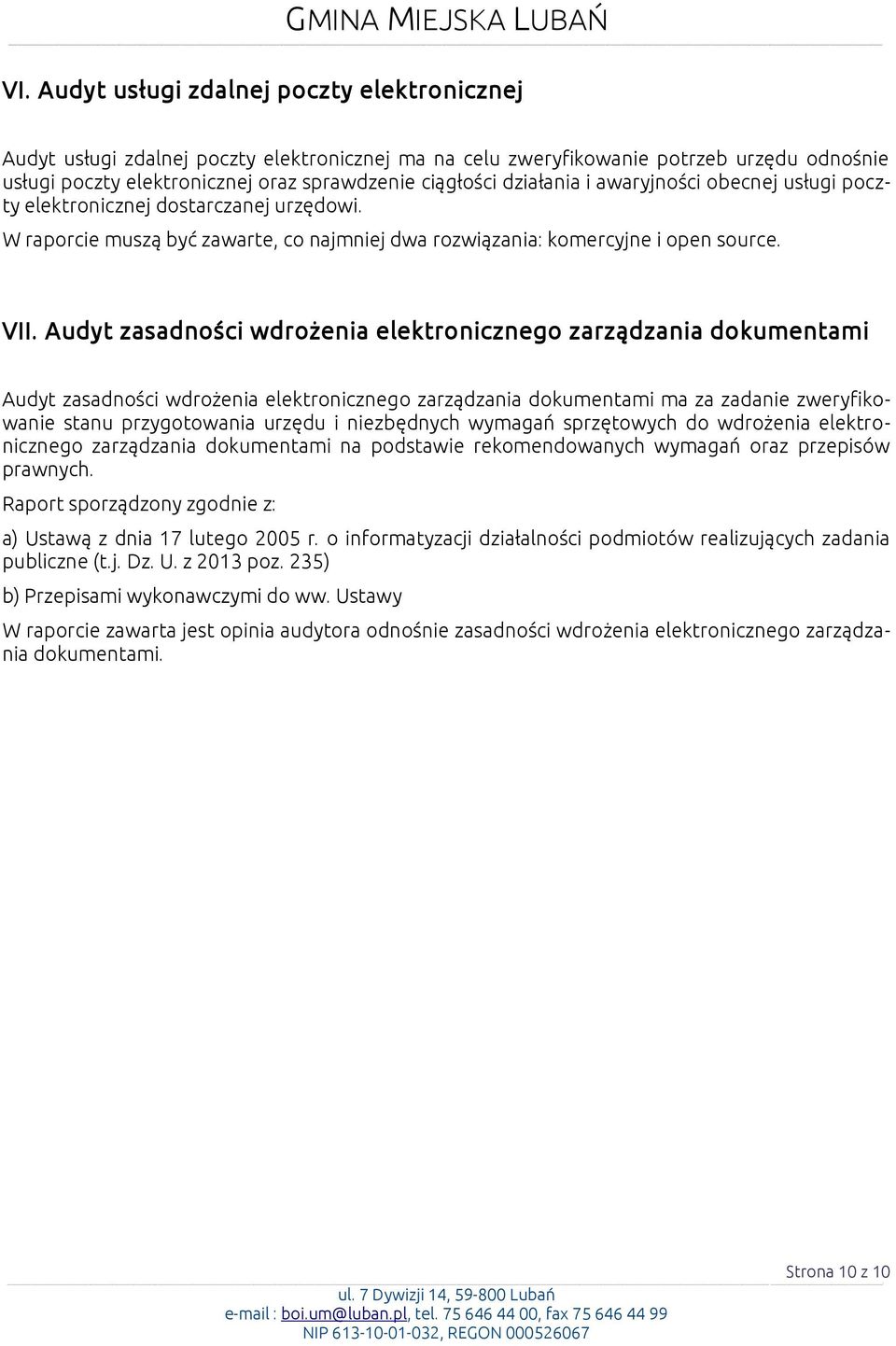 Audyt zasadności wdrożenia elektronicznego zarządzania dokumentami Audyt zasadności wdrożenia elektronicznego zarządzania dokumentami ma za zadanie zweryfikowanie stanu przygotowania urzędu i