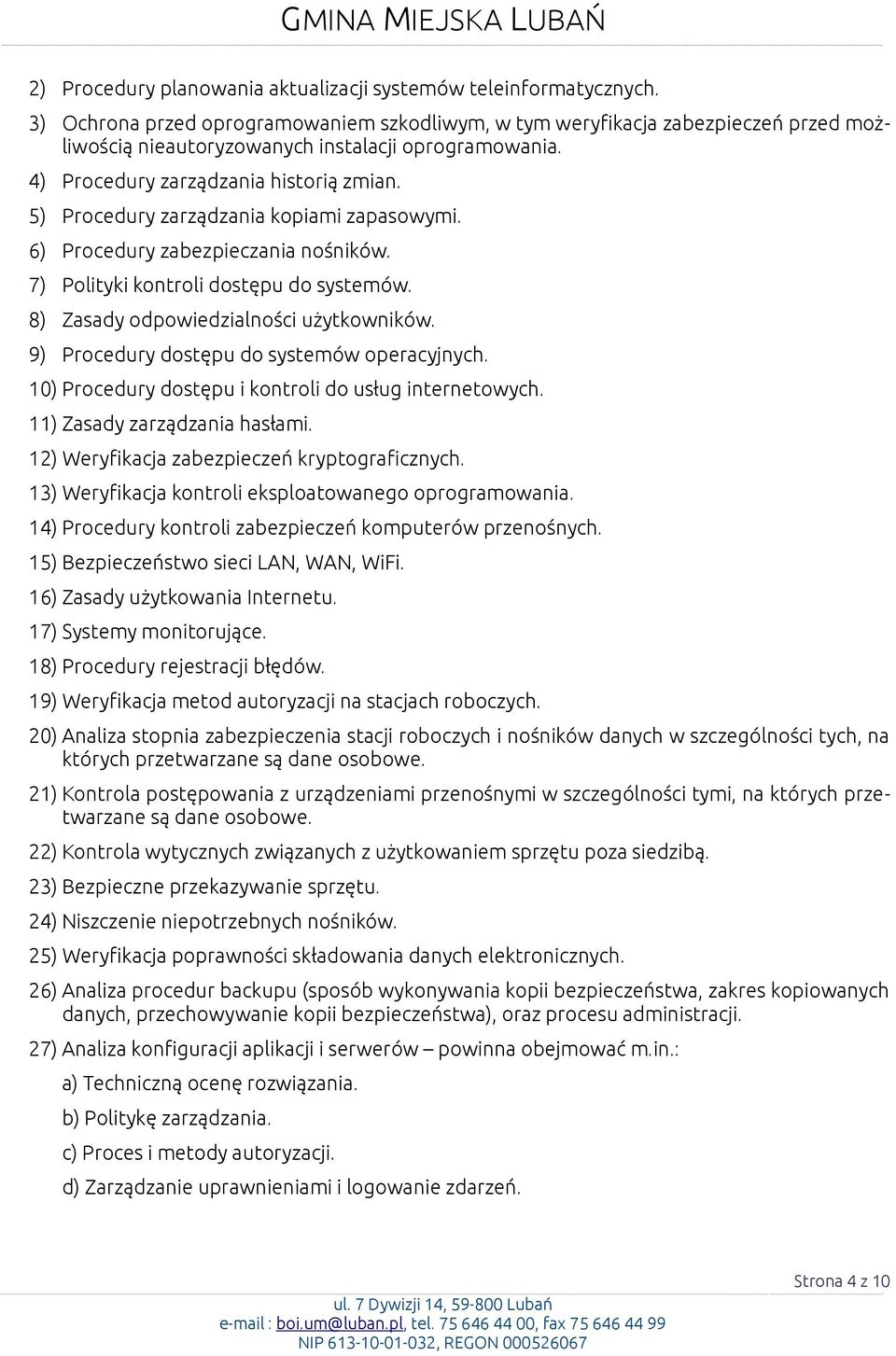 5) Procedury zarządzania kopiami zapasowymi. 6) Procedury zabezpieczania nośników. 7) Polityki kontroli dostępu do systemów. 8) Zasady odpowiedzialności użytkowników.