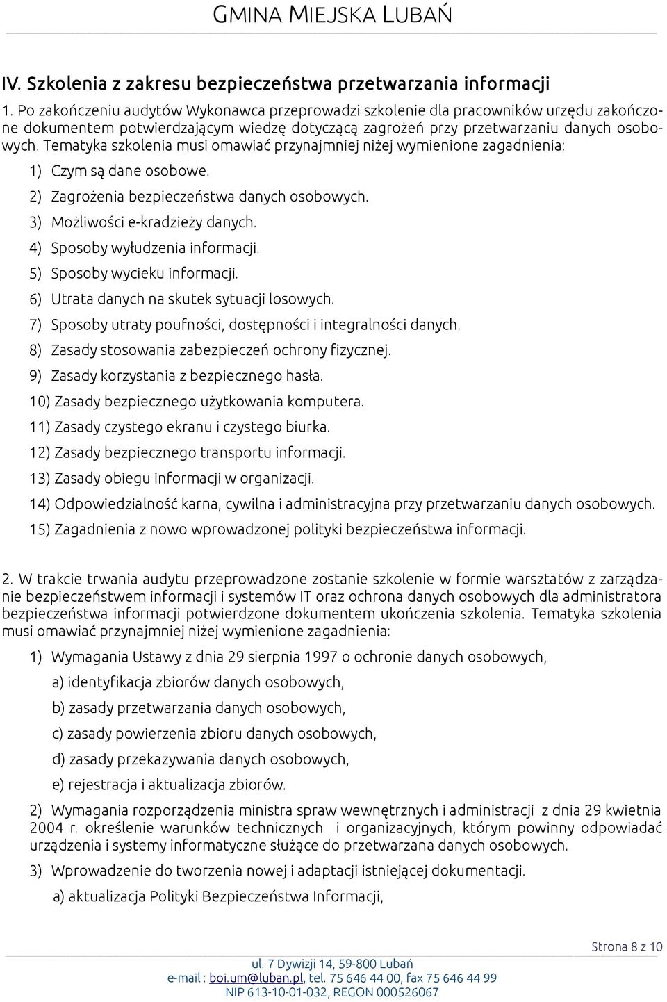 Tematyka szkolenia musi omawiać przynajmniej niżej wymienione zagadnienia: 1) Czym są dane osobowe. 2) Zagrożenia bezpieczeństwa danych osobowych. 3) Możliwości e-kradzieży danych.