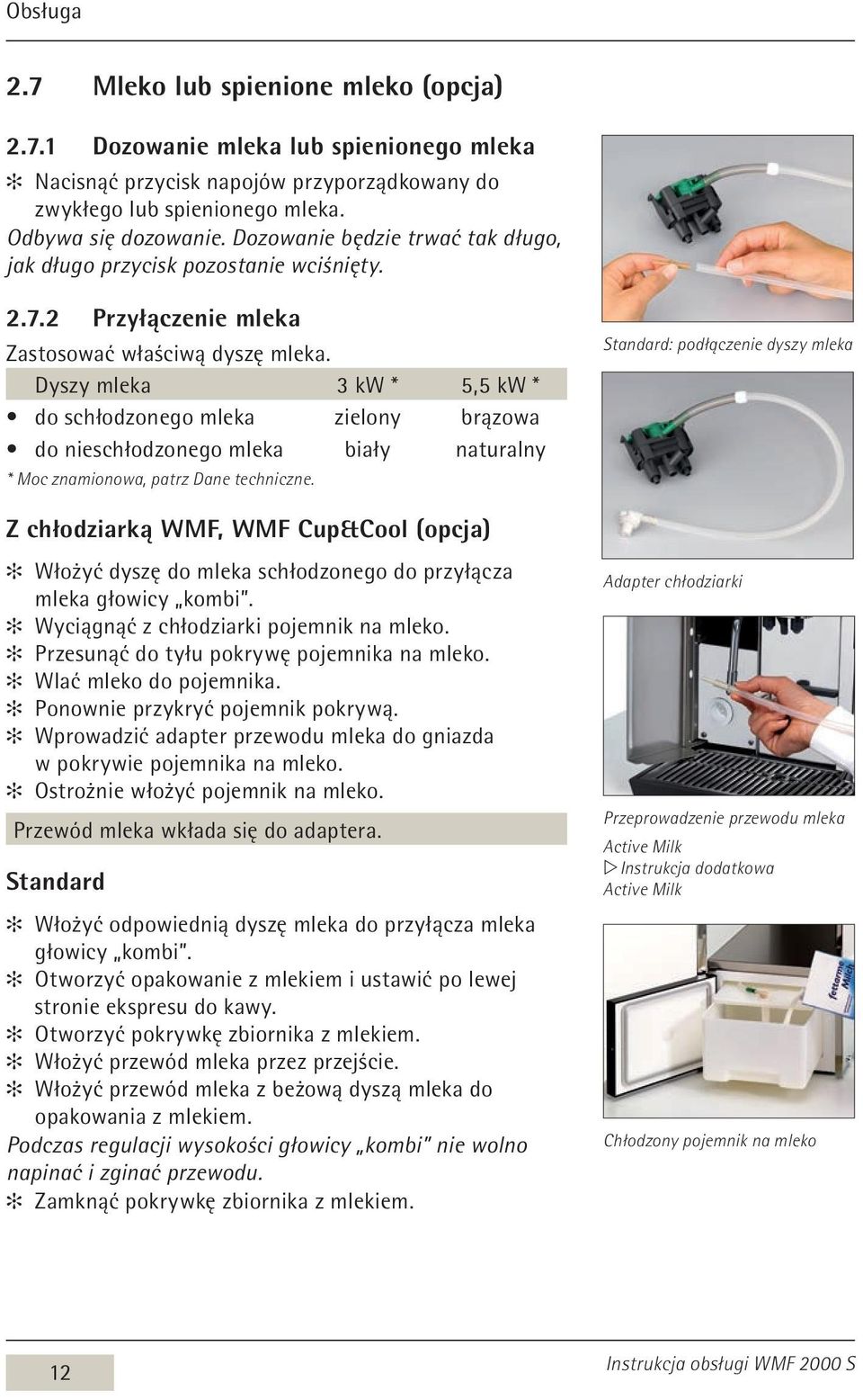 Dyszy mleka 3 kw * 5,5 kw * do schłodzonego mleka zielony brązowa do nieschłodzonego mleka biały naturalny * Moc znamionowa, patrz Dane techniczne.