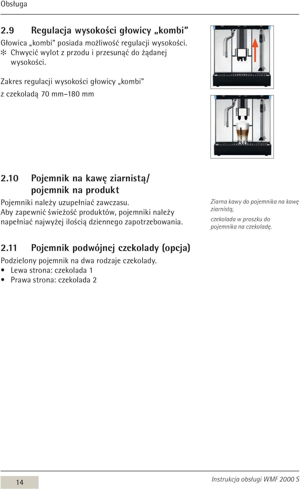 Aby zapewnić świeżość produktów, pojemniki należy napełniać najwyżej ilością dziennego zapotrzebowania.