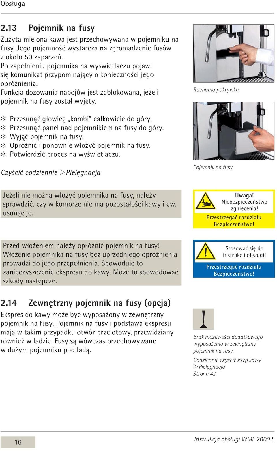 Ruchoma pokrywka Przesunąć głowicę kombi całkowicie do góry. Przesunąć panel nad pojemnikiem na fusy do góry. Wyjąć pojemnik na fusy. Opróżnić i ponownie włożyć pojemnik na fusy.
