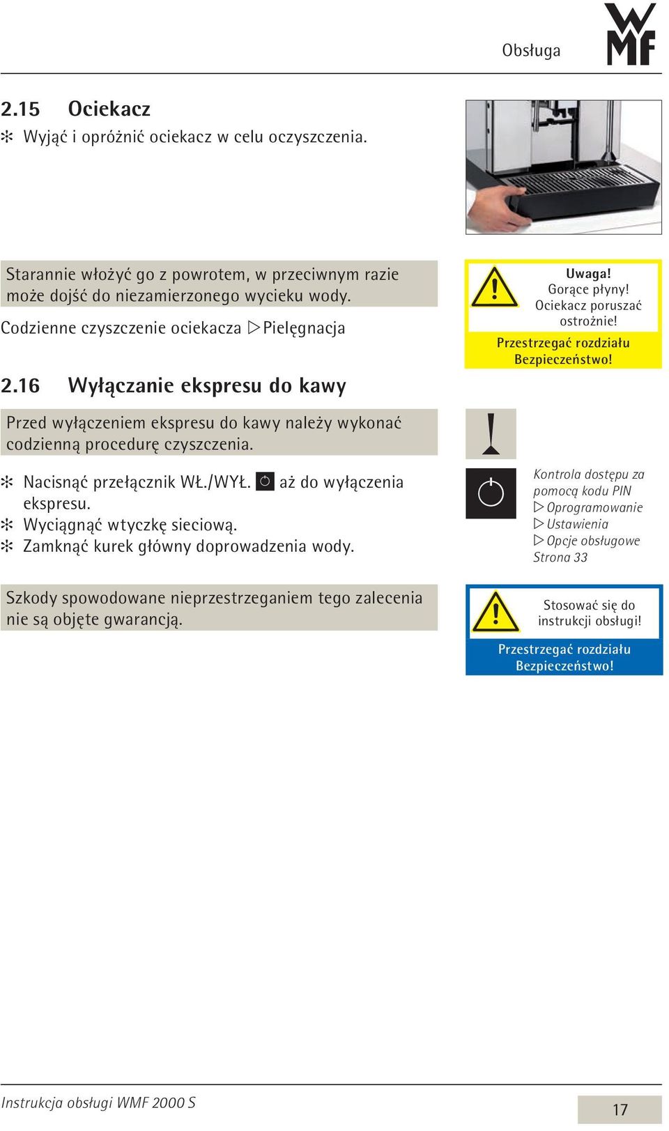 aż do wyłączenia ekspresu. Wyciągnąć wtyczkę sieciową. Zamknąć kurek główny doprowadzenia wody. Szkody spowodowane nieprzestrzeganiem tego zalecenia nie są objęte gwarancją. Uwaga! Gorące płyny!