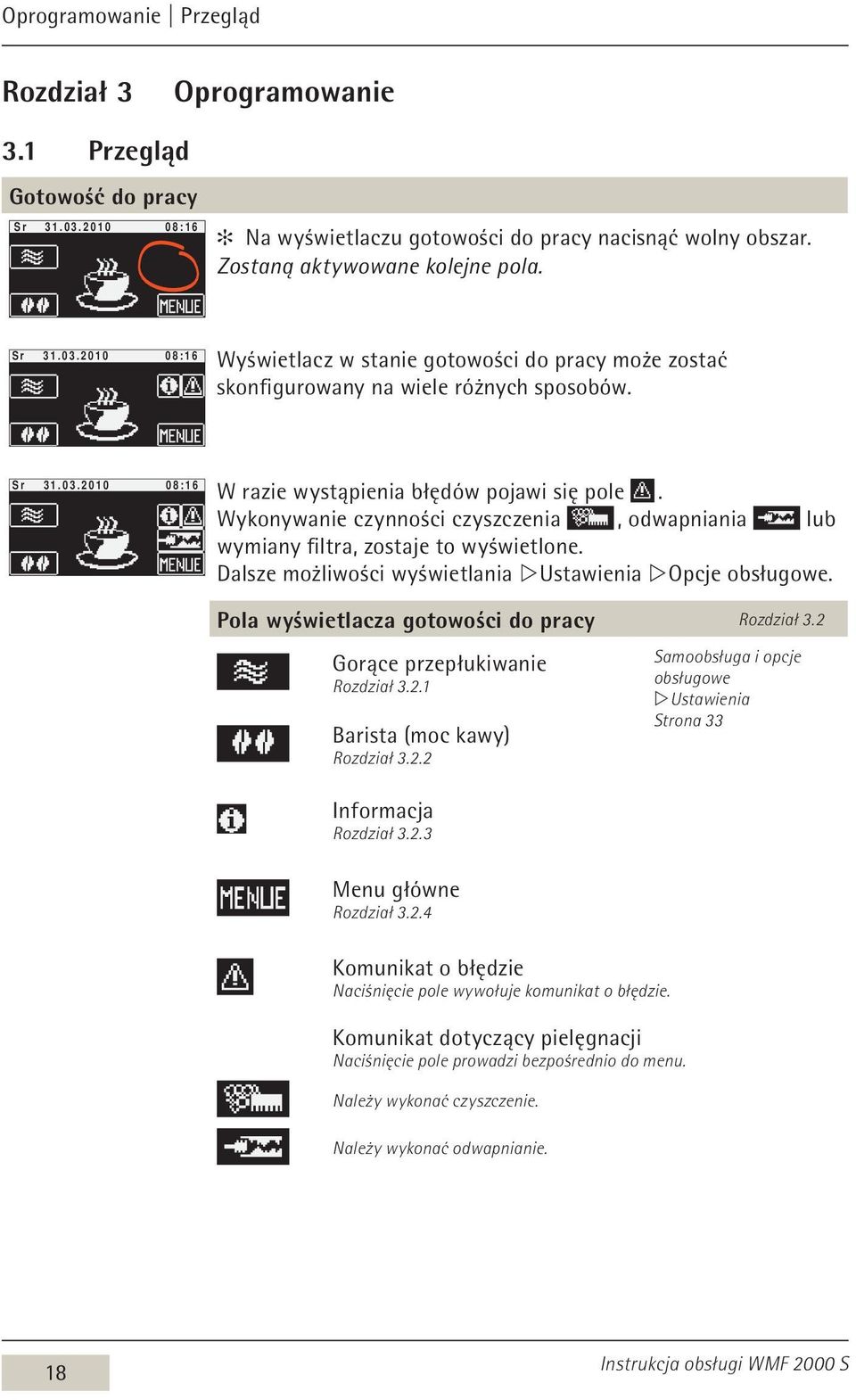 Dalsze możliwości wyświetlania w Ustawienia w Opcje obsługowe. Pola wyświetlacza gotowości do pracy Rozdział 3.2 Gorące przepłukiwanie Rozdział 3.2.1 Barista (moc kawy) Rozdział 3.2.2 Informacja Rozdział 3.