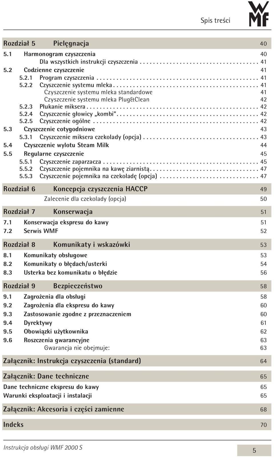 .......................................... 42 5.2.5 Czyszczenie ogólne.................................................. 42 5.3 Czyszczenie cotygodniowe 43 5.3.1 Czyszczenie miksera czekolady (opcja).