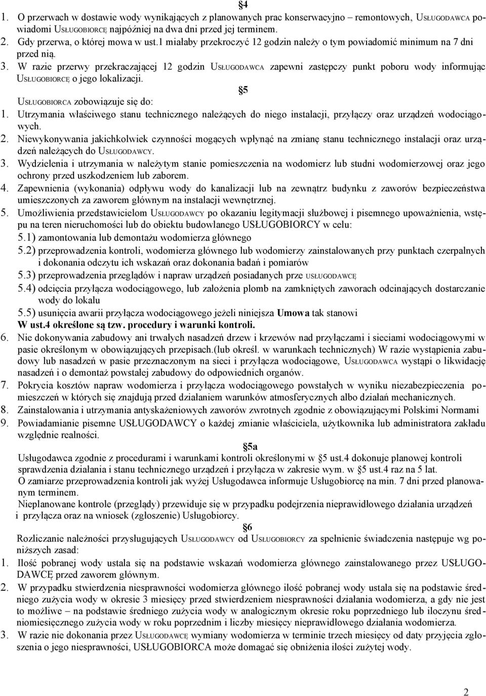 W razie przerwy przekraczającej 12 godzin USŁUGODAWCA zapewni zastępczy punkt poboru wody informując USŁUGOBIORCĘ o jego lokalizacji. 5 USŁUGOBIORCA zobowiązuje się do: 1.