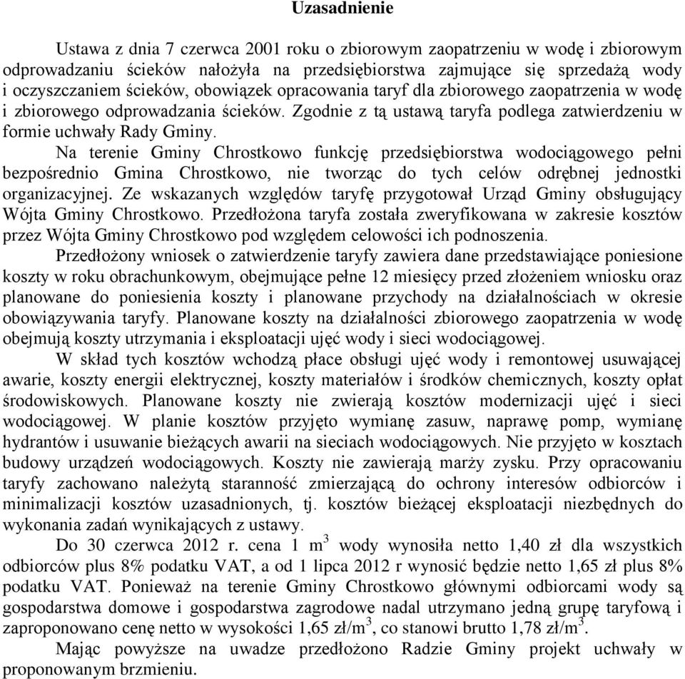 Na terenie Gminy Chrostkowo funkcję przedsiębiorstwa wodociągowego pełni bezpośrednio Gmina Chrostkowo, nie tworząc do tych celów odrębnej jednostki organizacyjnej.