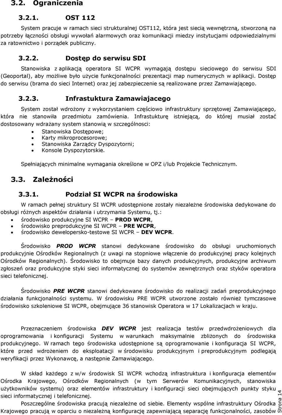 OST 112 System pracuje w ramach sieci strukturalnej OST112, która jest siecią wewnętrzną, stworzoną na potrzeby łączności obsługi wywołań alarmowych oraz komunikacji miedzy instytucjami