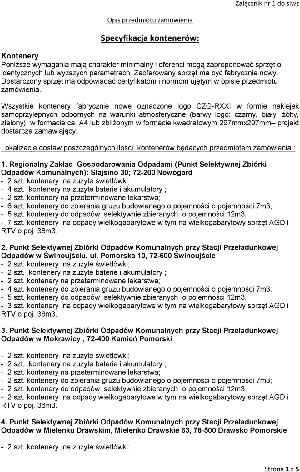 Wszystkie kontenery fabrycznie nowe oznaczone logo CZG-RXXI w formie naklejek samoprzylepnych odpornych na warunki atmosferyczne (barwy logo: czarny, biały, żółty, zielony) w formacie ca.