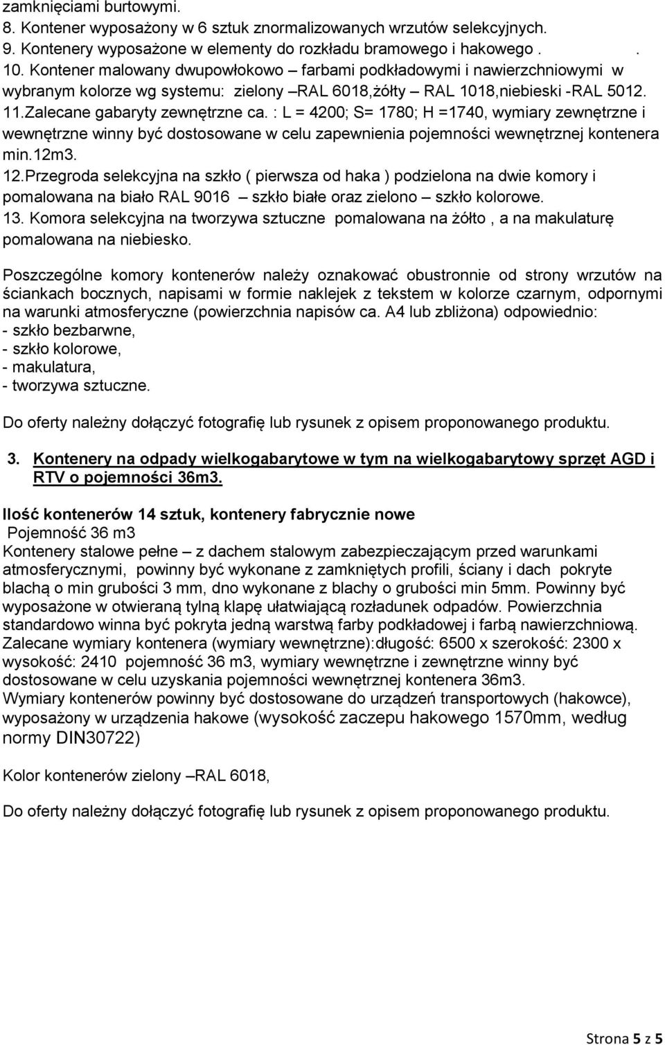 : L = 4200; S= 1780; H =1740, wymiary zewnętrzne i wewnętrzne winny być dostosowane w celu zapewnienia pojemności wewnętrznej kontenera min.12m3. 12.