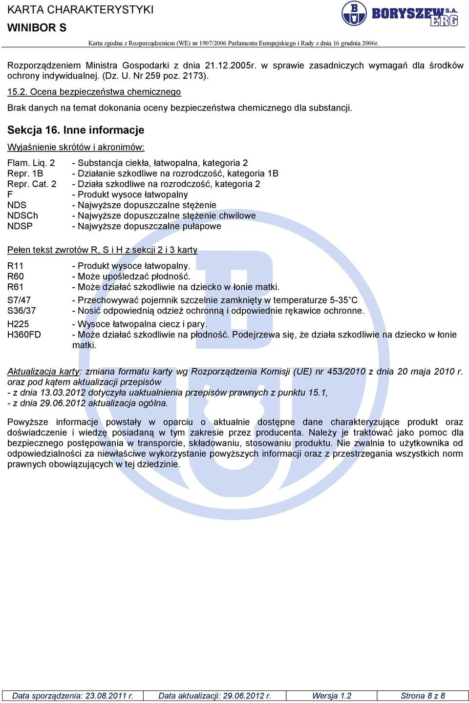 2 - Działa szkodliwe na rozrodczość, kategoria 2 F - Produkt wysoce łatwopalny NDS - Najwyższe dopuszczalne stężenie NDSCh - Najwyższe dopuszczalne stężenie chwilowe NDSP - Najwyższe dopuszczalne