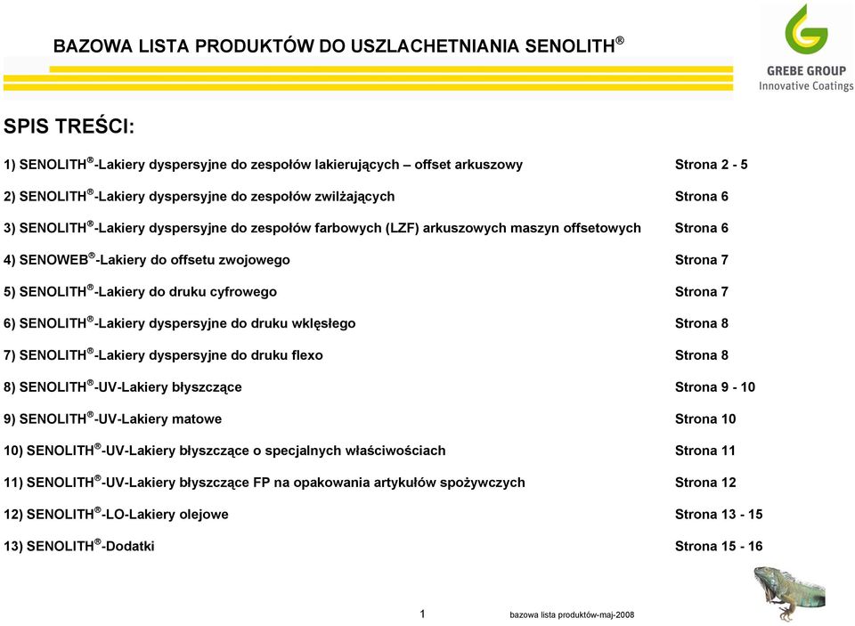 do druku wklęsłego Strona 8 7) SENOLITH -Lakiery dyspersyjne do druku flexo Strona 8 8) SENOLITH -UV-Lakiery błyszczące Strona 9-10 9) SENOLITH -UV-Lakiery matowe Strona 10 10) SENOLITH -UV-Lakiery