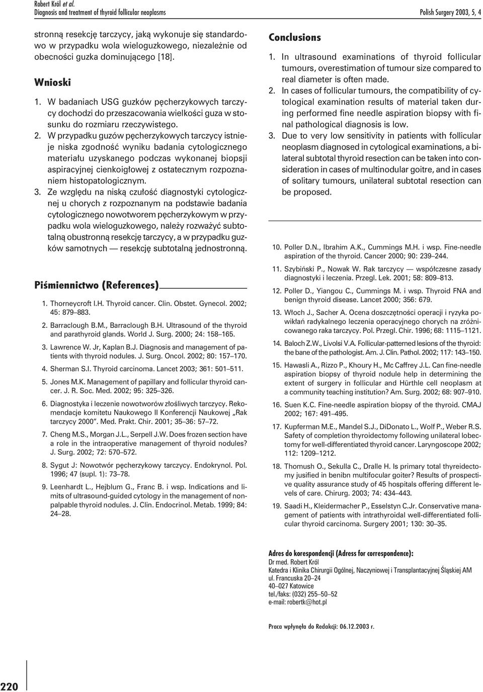 guzka dominującego [18]. Wnioski 1. W badaniach USG guzków pęcherzykowych tarczycy dochodzi do przeszacowania wielkości guza w stosunku do rozmiaru rzeczywistego. 2.