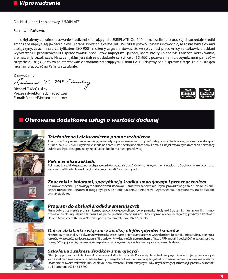 Jako firma z certyfikatem 0 możemy zagwarantować, że wszyscy nasi pracownicy są całkowicie oddani wytwarzaniu, produkowaniu i sprzedawaniu produktów najwyższej jakości, które nie tylko spełnią