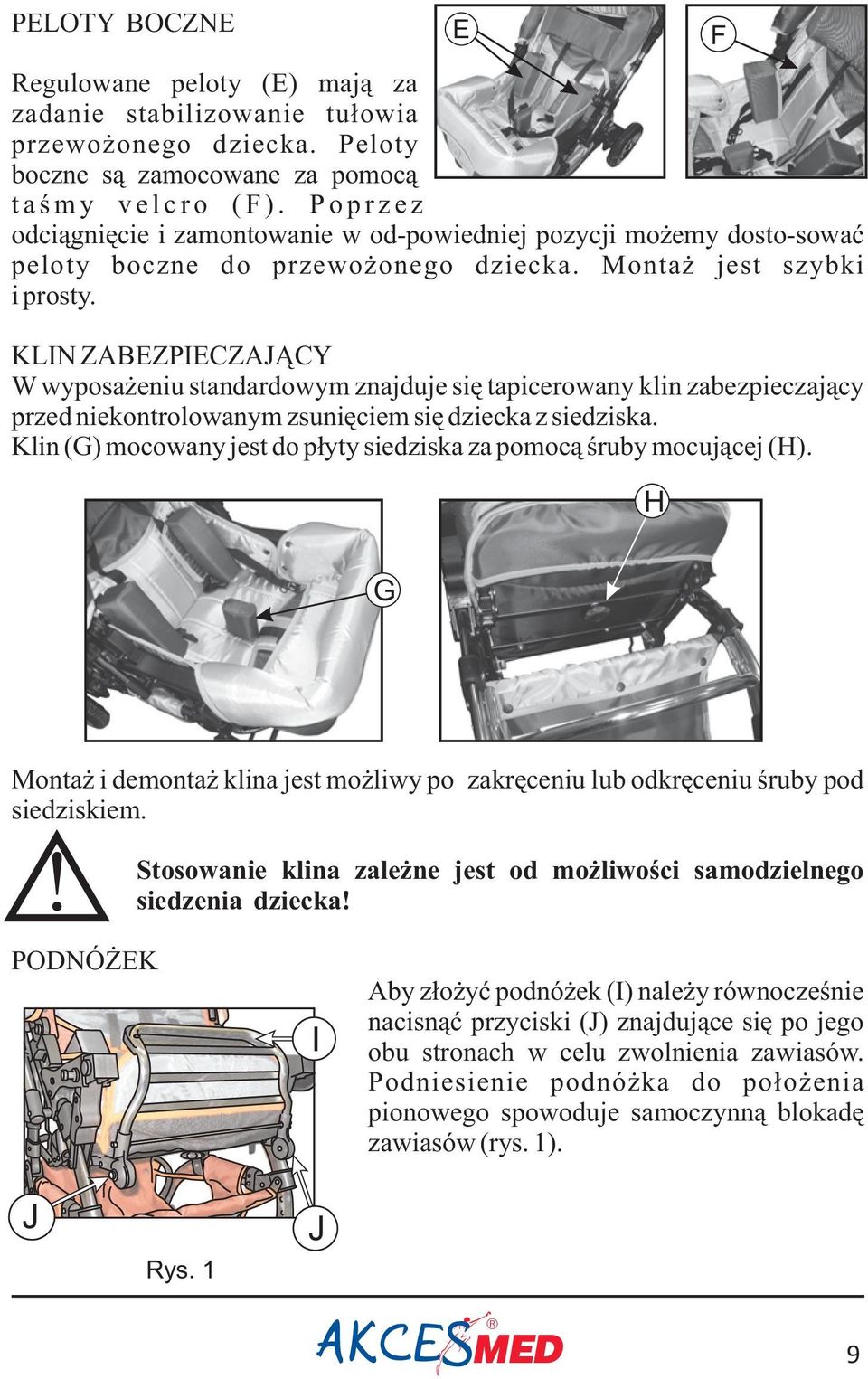 KLIN ZABEZPIECZAJ CY W wyposa eniu standardowym znajduje siê tapicerowany klin zabezpieczaj¹cy przed niekontrolowanym zsuniêciem siê dziecka z siedziska.