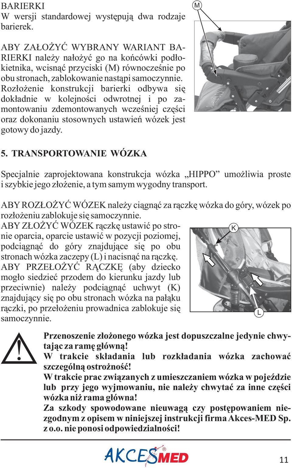 oz³o enie konstrukcji barierki odbywa siê dok³adnie w kolejnoœci odwrotnej i po zamontowaniu zdemontowanych wczeœniej czêœci oraz dokonaniu stosownych ustawieñ wózek jest gotowy do jazdy. 5.