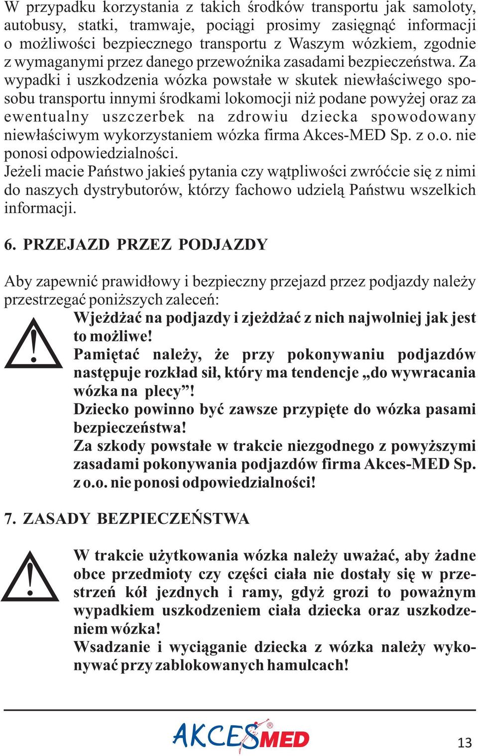 Za wypadki i uszkodzenia wózka powsta³e w skutek niew³aœciwego sposobu transportu innymi œrodkami lokomocji ni podane powy ej oraz za ewentualny uszczerbek na zdrowiu dziecka spowodowany niew³aœciwym
