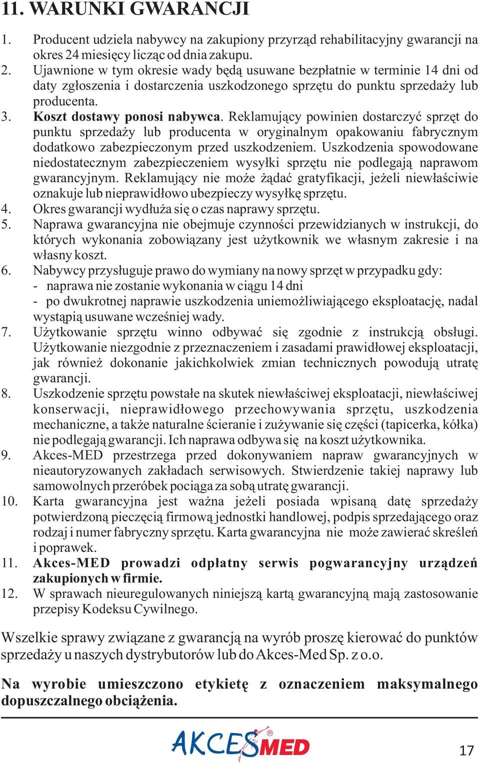 Koszt dostawy ponosi nabywca. eklamuj¹cy powinien dostarczyæ sprzêt do punktu sprzeda y lub producenta w oryginalnym opakowaniu fabrycznym dodatkowo zabezpieczonym przed uszkodzeniem.
