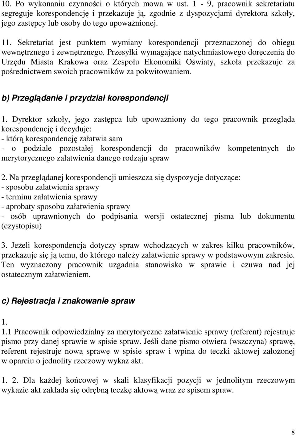 Sekretariat jest punktem wymiany korespondencji przeznaczonej do obiegu wewnętrznego i zewnętrznego.