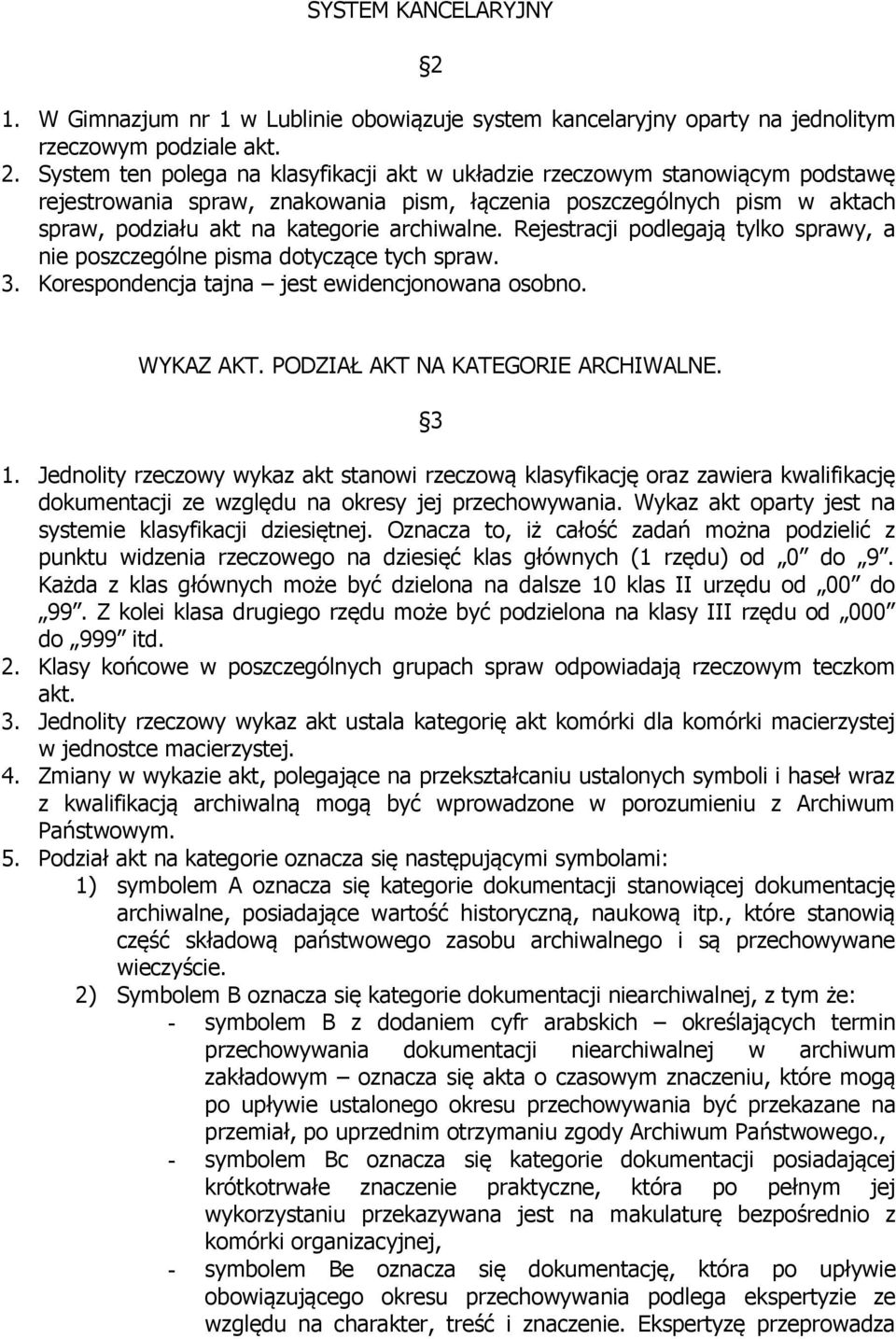 System ten polega na klasyfikacji akt w układzie rzeczowym stanowiącym podstawę rejestrowania spraw, znakowania pism, łączenia poszczególnych pism w aktach spraw, podziału akt na kategorie archiwalne.