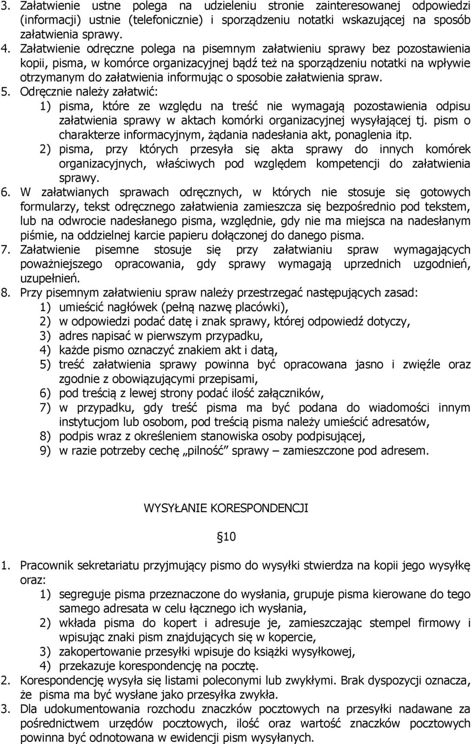 sposobie załatwienia spraw. 5. Odręcznie należy załatwić: 1) pisma, które ze względu na treść nie wymagają pozostawienia odpisu załatwienia sprawy w aktach komórki organizacyjnej wysyłającej tj.